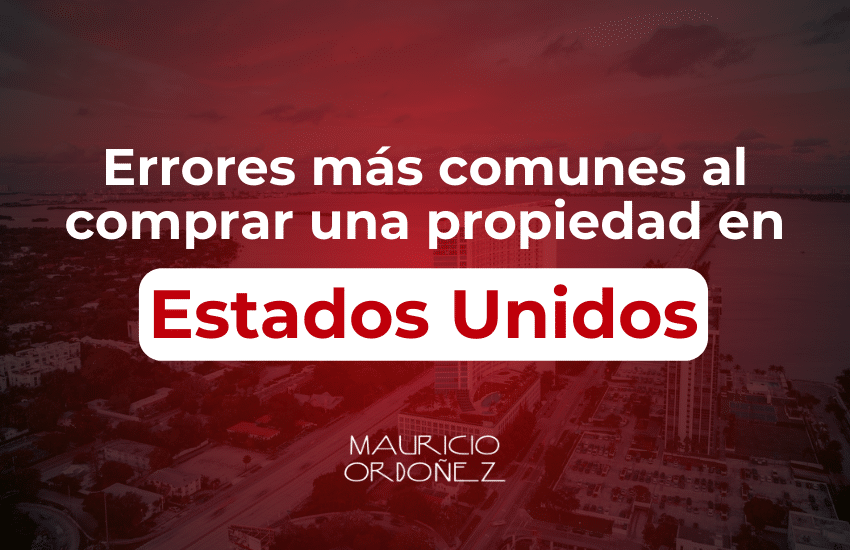 Errores más comunes al comprar una propiedad inmobiliaria en Estados Unidos