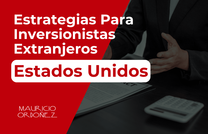 Estrategias para Inversionistas Extranjeros, planificación estratégica para inversionistas extranjeros, oportunidades de inversión para extranjeros, cómo invertir en EE.UU. siendo extranjero, estrategias de inversión internacional, guías para inversionistas extranjeros, opciones de inversión para no residentes, tácticas de inversión en el extranjero, beneficios fiscales para inversionistas extranjeros, estrategias de financiamiento para inversionistas internacionales